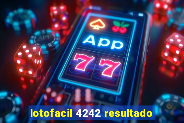 lotofacil 4242 resultado